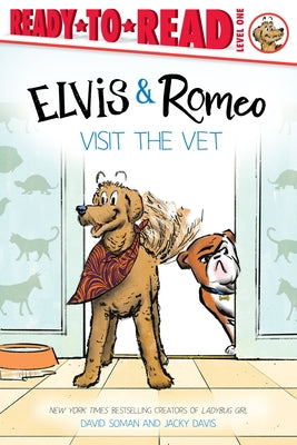 Book cover of Elvis & Romeo Visit the Vet: Ready-To-Read Level 1 by Soman, David