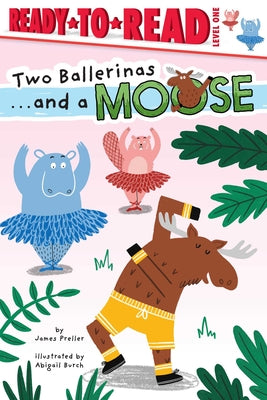 Book cover of Two Ballerinas . . . and a Moose: Ready-To-Read Level 1 by Preller, James