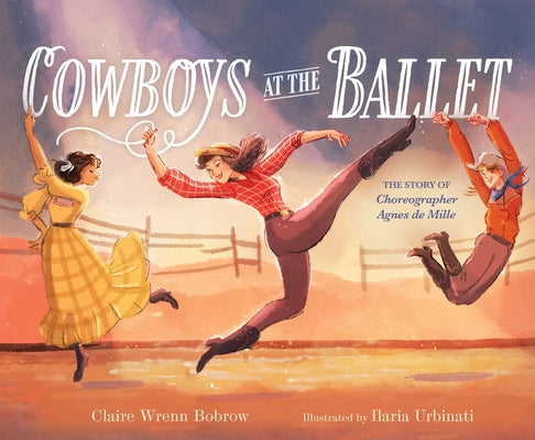 Book cover of Cowboys at the Ballet: The Story of Choreographer Agnes de Mille by Bobrow, Claire Wrenn