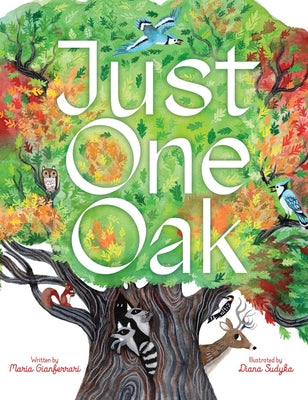 Book cover of Just One Oak: What a Single Tree Can Be by Gianferrari, Maria