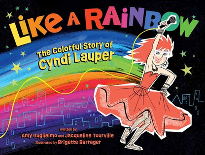 Like a Rainbow: The Colorful Story of Cyndi Lauper by Guglielmo, Amy book cover