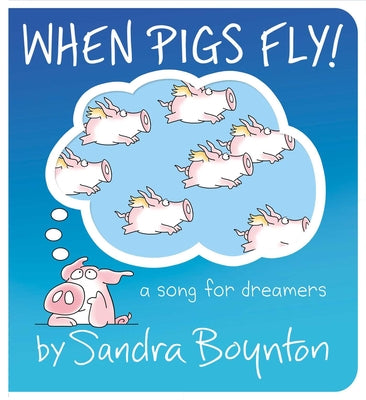 Book cover of When Pigs Fly!: A Song for Dreamers by Boynton, Sandra