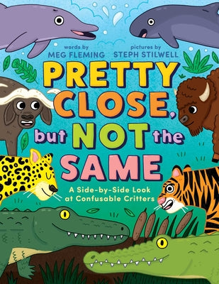 Book cover of Pretty Close, But Not the Same: A Side-By-Side Look at Confusable Critters by Fleming, Meg
