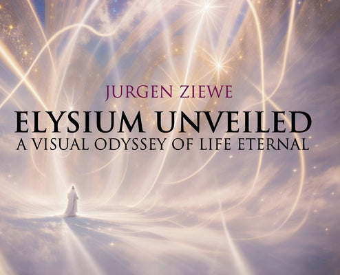 Elysium Unveiled: A Visual Odyssey of Life Eternal by Jurgen Ziewe book cover