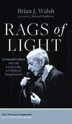 Book cover of Rags of Light: Leonard Cohen and the Landscape of Biblical Imagination by Walsh, Brian J.