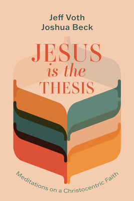 Book cover of Jesus Is the Thesis: Meditations on a Christocentric Faith by Voth, Jeff