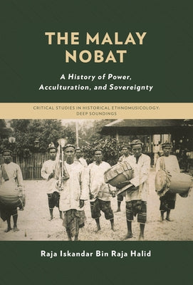 The Malay Nobat: A History of Power, Acculturation, and Sovereignty by Raja Iskandar Bin Raja Halid book cover
