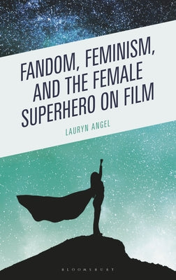 Fandom, Feminism, and the Female Superhero on Film by Lauryn Angel book cover