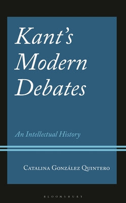 Kant's Modern Debates: An Intellectual History by Catalina Gonz Quintero book cover