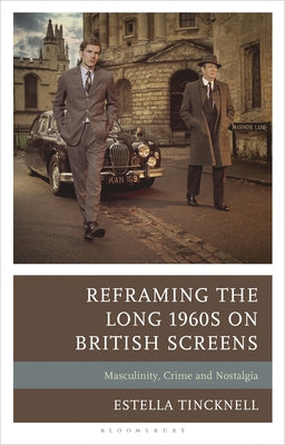 Reframing the Long 1960s on British Screens: Masculinity, Crime and Nostalgia by Estella Tincknell book cover