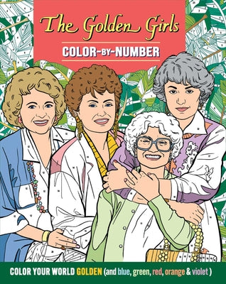 The Golden Girls Color-By-Number - Coloring Book for Teens and Adults, Officially Licensed (the Golden Girls), Analog Bag Activity by Editors of Thunder Bay Press book cover
