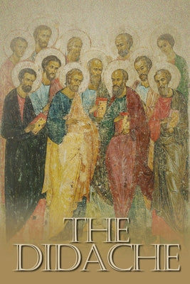 The Didache: The Teaching of the Twelve Apostles, One of the Earliest Christian Writings, First Century A.D. book cover