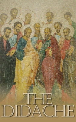 The Didache: The Teaching of the Twelve Apostles, One of the Earliest Christian Writings, First Century A.D. book cover