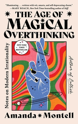 Book cover of The Age of Magical Overthinking: Notes on Modern Irrationality by Montell, Amanda
