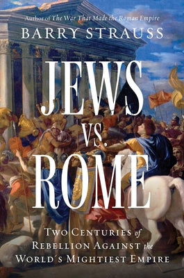 Book cover of Jews vs. Rome: Two Centuries of Rebellion Against the World's Mightiest Empire by Strauss, Barry