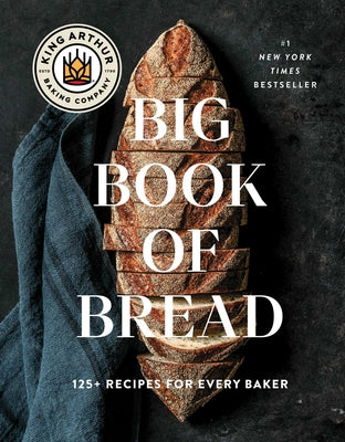 Book cover of The King Arthur Baking Company Big Book of Bread: 125+ Recipes for Every Baker (a Cookbook) by King Arthur Baking Company