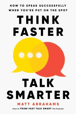 Think Faster, Talk Smarter: How to Speak Successfully When You're Put on the Spot by Matt Abrahams book cover