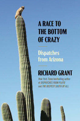 A Race to the Bottom of Crazy: Dispatches from Arizona by Richard Grant book cover