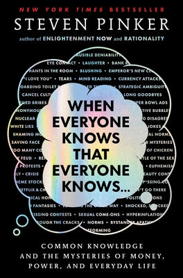 Book cover of When Everyone Knows That Everyone Knows . . .: Common Knowledge and the Mysteries of Money, Power, and Everyday Life by Pinker, Steven
