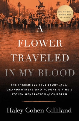 Book cover of A Flower Traveled in My Blood: The Incredible True Story of the Grandmothers Who Fought to Find a Stolen Generation of Children by Gilliland, Haley Cohen