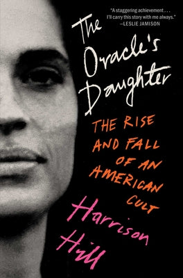 Book cover of The Oracle's Daughter: The Rise and Fall of an American Cult by Hill, Harrison
