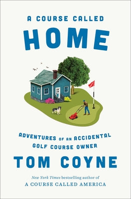 A Course Called Home: Adventures of an Accidental Golf Course Owner by Coyne, Tom book cover