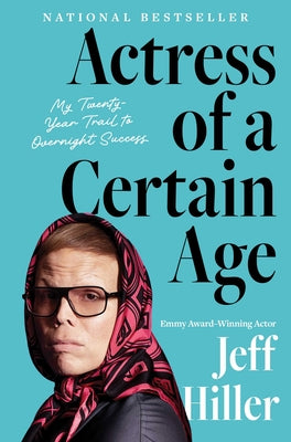 Book cover of Actress of a Certain Age: My Twenty-Year Trail to Overnight Success by Hiller, Jeff
