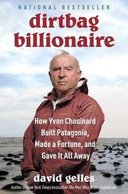 Book cover of Dirtbag Billionaire: How Yvon Chouinard Built Patagonia, Made a Fortune, and Gave It All Away by Gelles, David