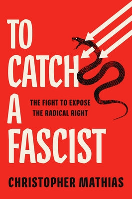 Book cover of To Catch a Fascist: The Fight to Expose the Radical Right by Mathias, Christopher