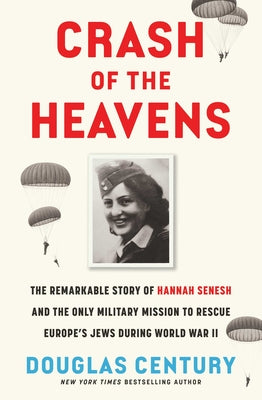 Book cover of Crash of the Heavens: The Remarkable Story of Hannah Senesh and the Only Military Mission to Rescue Europe's Jews During World War II by Century, Douglas