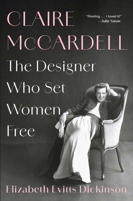 Book cover of Claire McCardell: The Designer Who Set Women Free by Dickinson, Elizabeth Evitts