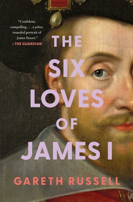 The Six Loves of James I by Gareth Russell book cover