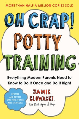 Oh Crap! Potty Training: Everything Modern Parents Need to Know to Do It Once and Do It Right by Glowacki, Jamie book cover