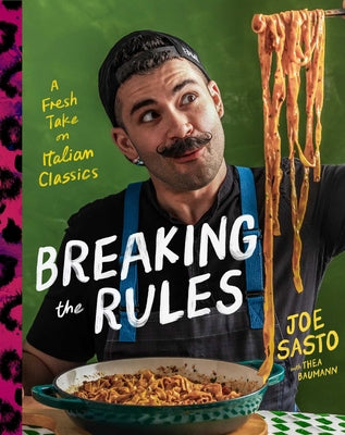Book cover of Breaking the Rules: A Fresh Take on Italian Classics (a Cookbook) by Sasto, Joe