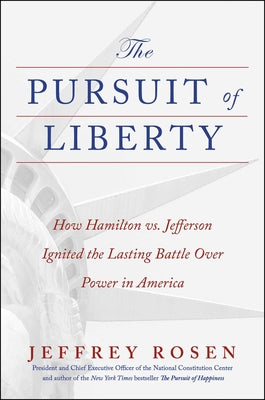 Book cover of The Pursuit of Liberty: How Hamilton vs. Jefferson Ignited the Lasting Battle Over Power in America by Rosen, Jeffrey