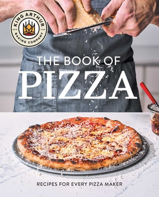 Book cover of King Arthur Baking Company's Book of Pizza: Recipes for Every Pizza Maker (a Cookbook) by King Arthur Baking Company