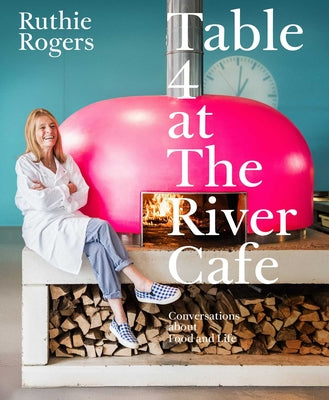 Book cover of Table 4 at the River Cafe: Conversations about Food and Life by Rogers, Ruthie