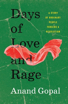 Book cover of Days of Love and Rage: A Story of Ordinary People Forging a Revolution by Gopal, Anand