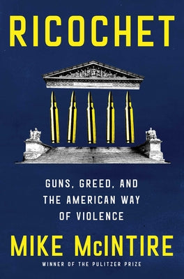 Ricochet: Guns, Greed, and the American Way of Violence by McIntire, Mike book cover