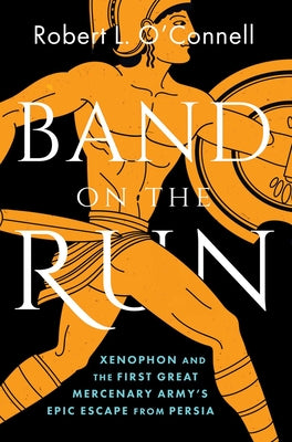 Band on the Run: Xenophon and the First Great Mercenary Army's Epic Escape from Persia by O'Connell, Robert L. book cover