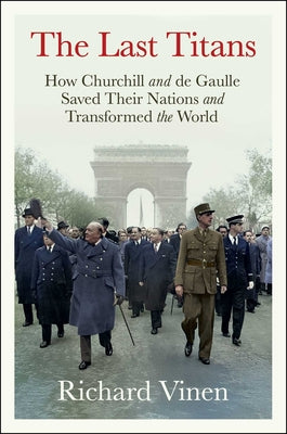 Book cover of The Last Titans: How Churchill and de Gaulle Saved Their Nations and Transformed the World by Vinen, Richard