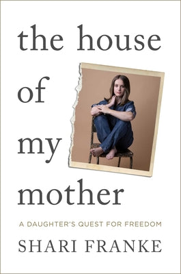 Book cover of The House of My Mother: A Daughter's Quest for Freedom by Franke, Shari