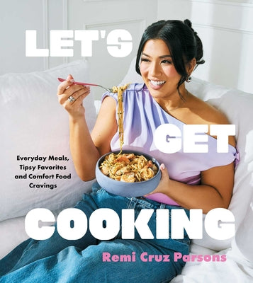Book cover of Let's Get Cooking: Everyday Meals, Tipsy Favorites and Comfort Food Cravings (a Cookbook) by Cruz Parsons, Remi