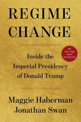 Regime Change: Inside the Imperial Presidency of Donald Trump by Haberman, Maggie book cover