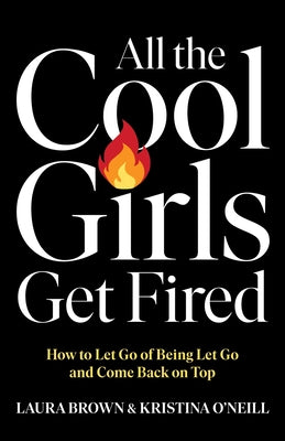Book cover of All the Cool Girls Get Fired: How to Let Go of Being Let Go and Come Back on Top by Brown, Laura