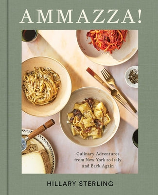 Ammazza!: Culinary Adventures from New York to Italy and Back Again (a Cookbook) by Sterling, Hillary book cover