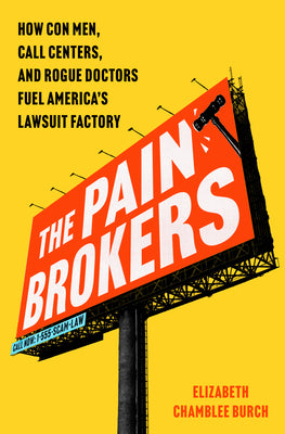 Book cover of The Pain Brokers: How Con Men, Call Centers, and Rogue Doctors Fuel America's Lawsuit Factory by Chamblee Burch, Elizabeth