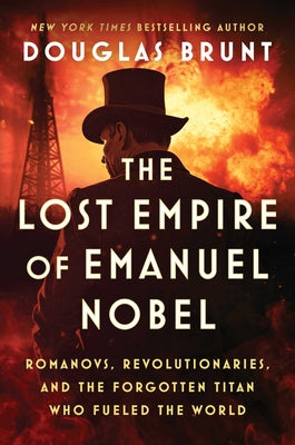 The Lost Empire of Emanuel Nobel: Romanovs, Revolutionaries, and the Forgotten Titan Who Fueled the World by Brunt, Douglas book cover