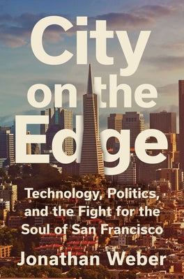 City on the Edge: Technology, Politics, and the Fight for the Soul of San Francisco by Weber, Jonathan book cover