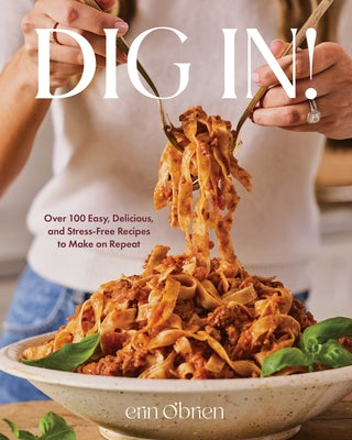 Dig In!: Over 100 Easy, Delicious, and Stress-Free Recipes to Make on Repeat (a Cookbook) by O'Brien, Erin book cover
